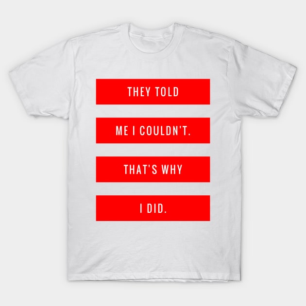 They Told Me I Couldn't That's Why I Did T-Shirt by GMAT